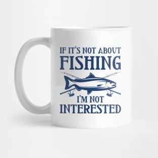 If It’s Not About Fishing I’m Not Interested Mug